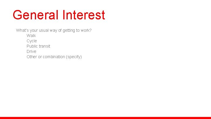 General Interest What’s your usual way of getting to work? Walk Cycle Public transit