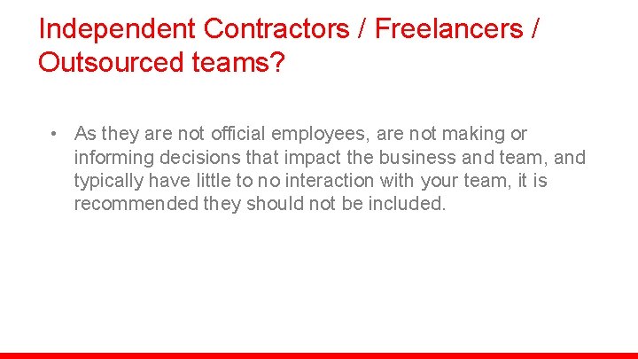 Independent Contractors / Freelancers / Outsourced teams? • As they are not official employees,