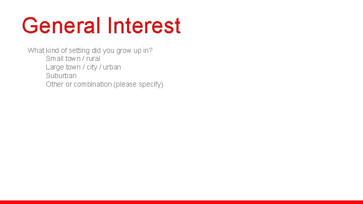 General Interest What kind of setting did you grow up in? Small town /