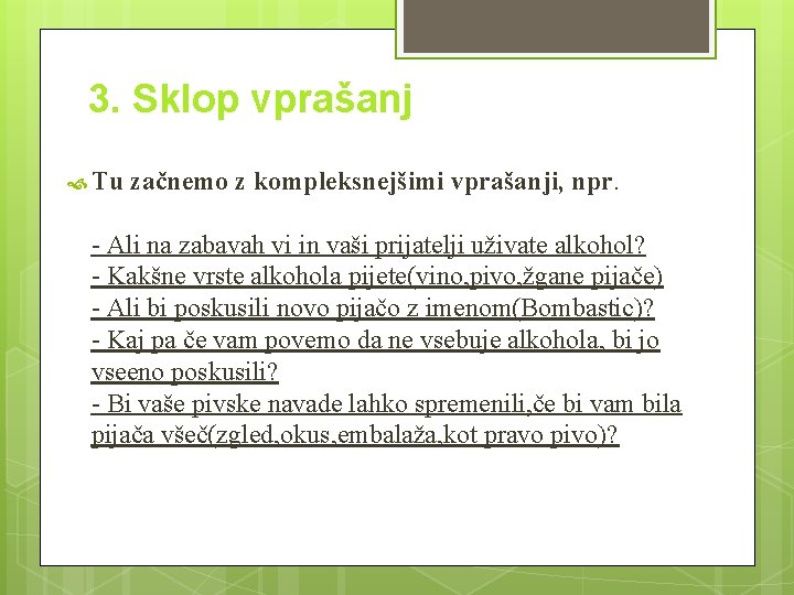 3. Sklop vprašanj Tu začnemo z kompleksnejšimi vprašanji, npr. - Ali na zabavah vi