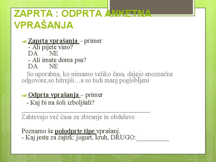 ZAPRTA : ODPRTA ANKETNA VPRAŠANJA Zaprta vprašanja – primer - Ali pijete vino? DA