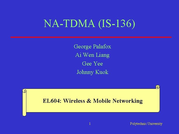 NA-TDMA (IS-136) George Palafox Ai Wen Liang Gee Yee Johnny Kuok EL 604: Wireless NA-TDMA (IS-136) George Palafox Ai Wen Liang Gee Yee Johnny Kuok EL 604: Wireless