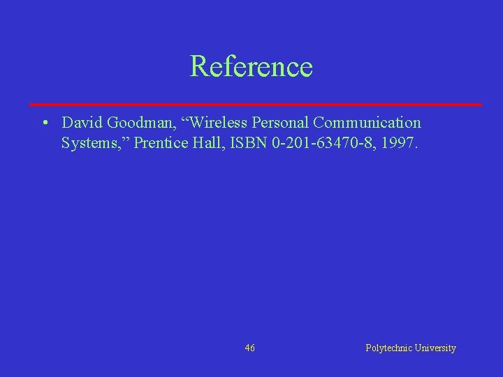 Reference • David Goodman, “Wireless Personal Communication Systems, ” Prentice Hall, ISBN 0 -201 Reference • David Goodman, “Wireless Personal Communication Systems, ” Prentice Hall, ISBN 0 -201
