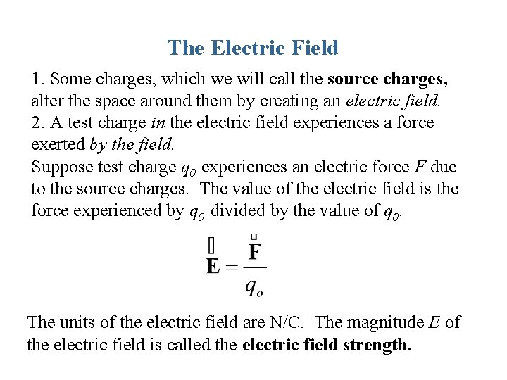 The Electric Field 1. Some charges, which we will call the source charges, alter