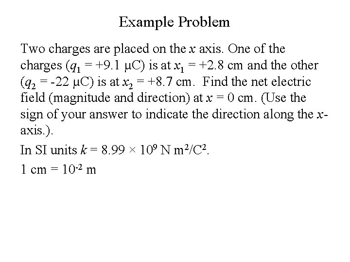 Example Problem Two charges are placed on the x axis. One of the charges