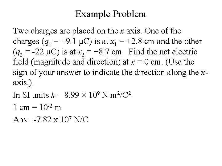 Example Problem Two charges are placed on the x axis. One of the charges