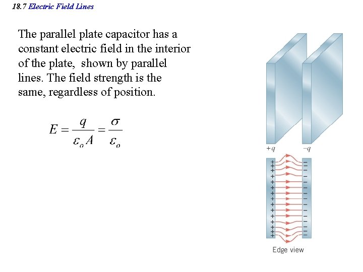 18. 7 Electric Field Lines The parallel plate capacitor has a constant electric field