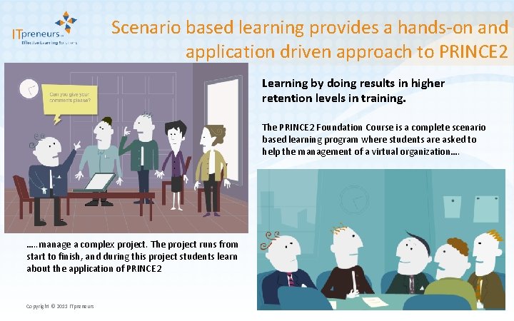 Scenario based learning provides a hands-on and application driven approach to PRINCE 2 Learning