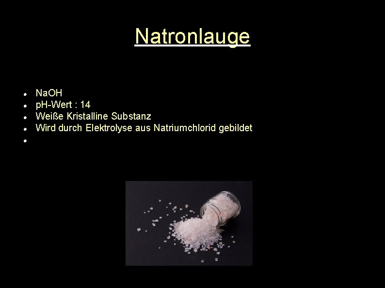 Natronlauge Na. OH p. H-Wert : 14 Weiße Kristalline Substanz Wird durch Elektrolyse aus
