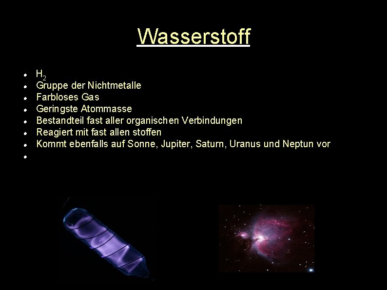 Wasserstoff H 2 Gruppe der Nichtmetalle Farbloses Gas Geringste Atommasse Bestandteil fast aller organischen