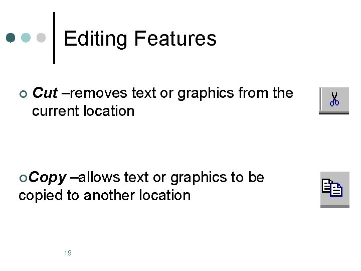 Editing Features ¢ Cut –removes text or graphics from the current location ¢Copy –allows