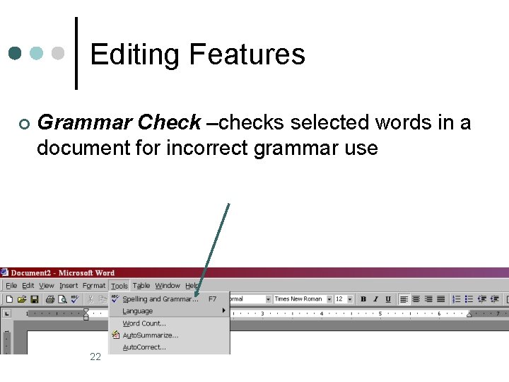 Editing Features ¢ Grammar Check –checks selected words in a document for incorrect grammar