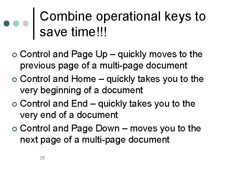 Combine operational keys to save time!!! Control and Page Up – quickly moves to