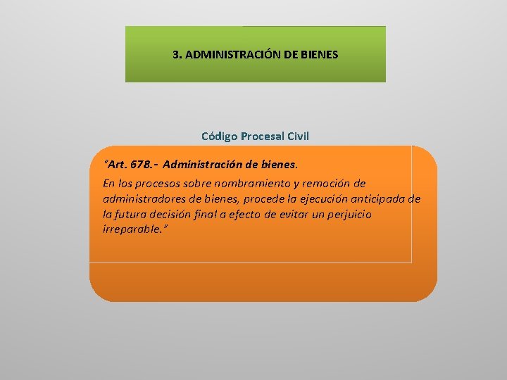 3. ADMINISTRACIÓN DE BIENES Código Procesal Civil “Art. 678. - Administración de bienes. En