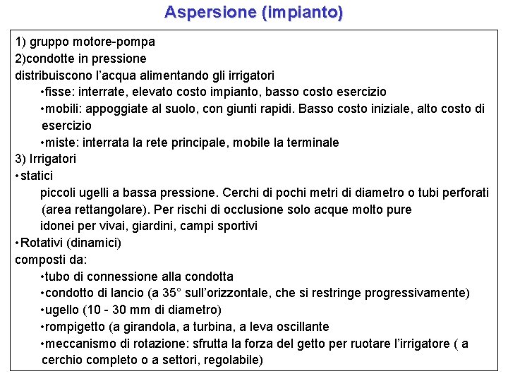 Aspersione (impianto) 1) gruppo motore-pompa 2)condotte in pressione distribuiscono l’acqua alimentando gli irrigatori •