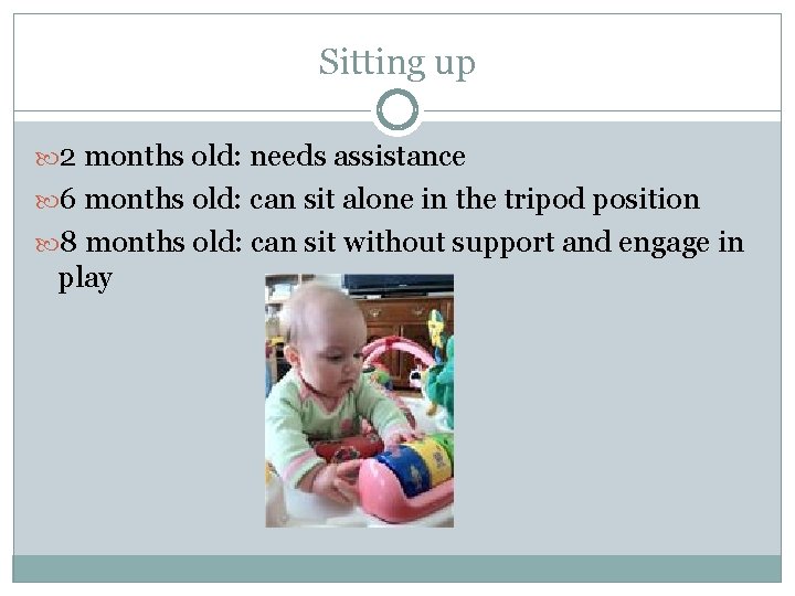 Sitting up 2 months old: needs assistance 6 months old: can sit alone in