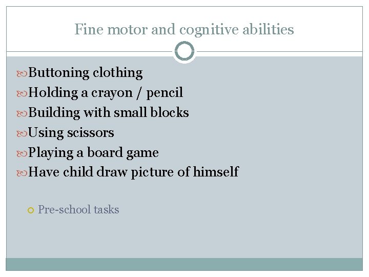 Fine motor and cognitive abilities Buttoning clothing Holding a crayon / pencil Building with