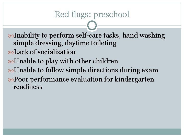 Red flags: preschool Inability to perform self-care tasks, hand washing simple dressing, daytime toileting