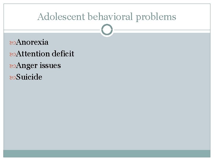 Adolescent behavioral problems Anorexia Attention deficit Anger issues Suicide 