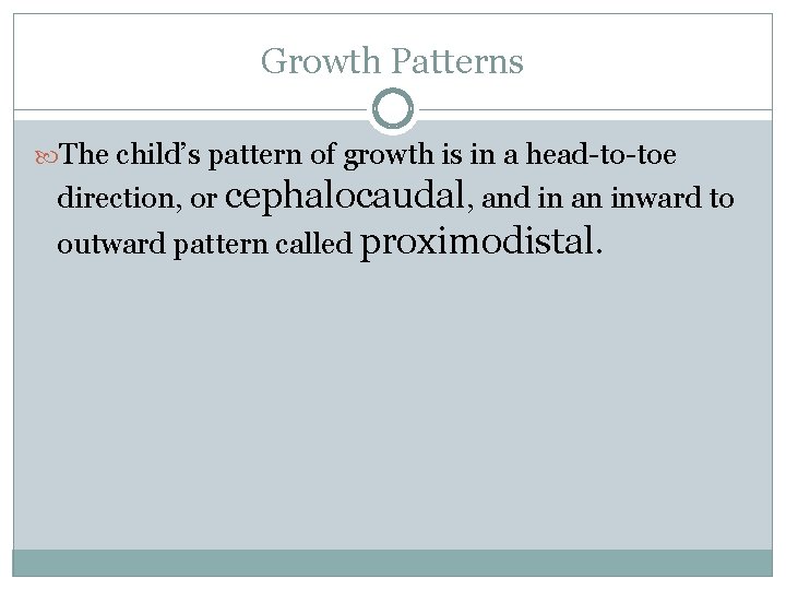 Growth Patterns The child’s pattern of growth is in a head-to-toe direction, or cephalocaudal,