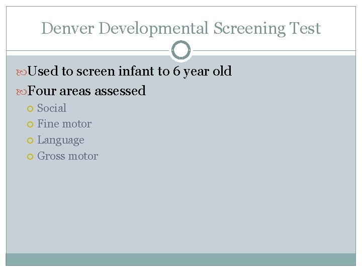 Denver Developmental Screening Test Used to screen infant to 6 year old Four areas