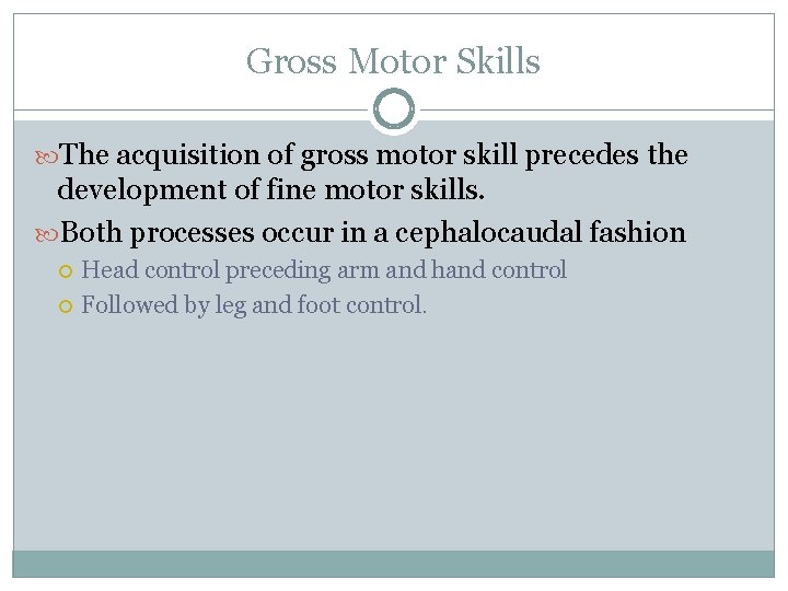 Gross Motor Skills The acquisition of gross motor skill precedes the development of fine