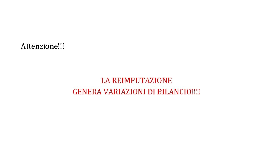 Attenzione!!! LA REIMPUTAZIONE GENERA VARIAZIONI DI BILANCIO!!!! Attenzione!!! LA REIMPUTAZIONE GENERA VARIAZIONI DI BILANCIO!!!!