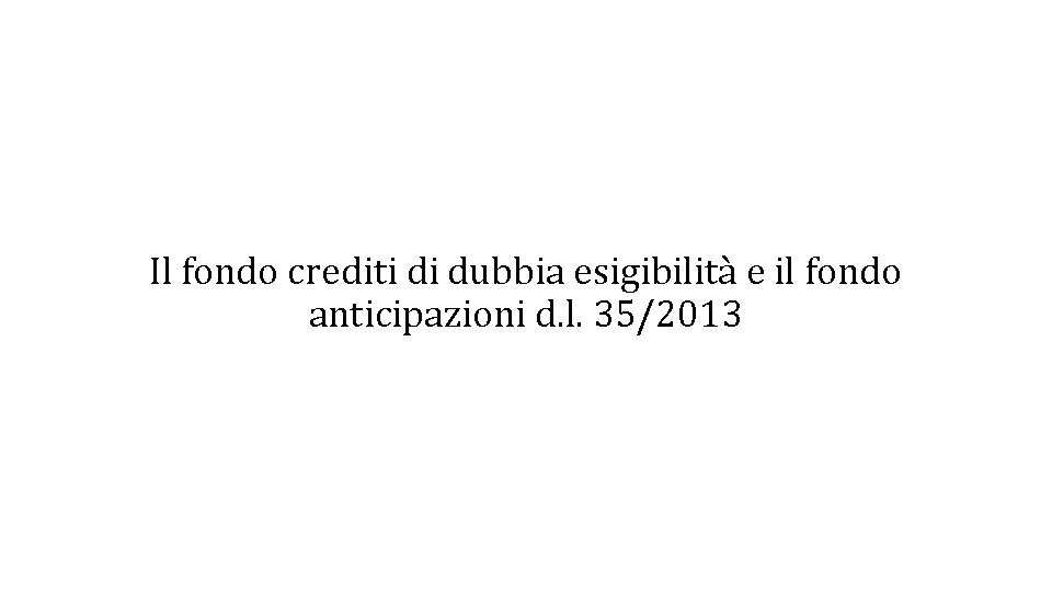 Il fondo crediti di dubbia esigibilità e il fondo anticipazioni d. l. 35/2013 Il fondo crediti di dubbia esigibilità e il fondo anticipazioni d. l. 35/2013