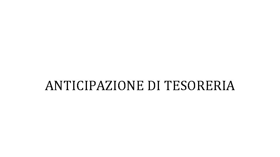 ANTICIPAZIONE DI TESORERIA ANTICIPAZIONE DI TESORERIA