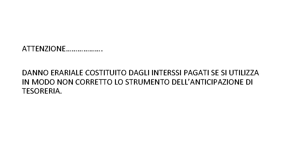 ATTENZIONE………………. DANNO ERARIALE COSTITUITO DAGLI INTERSSI PAGATI SE SI UTILIZZA IN MODO NON CORRETTO ATTENZIONE………………. DANNO ERARIALE COSTITUITO DAGLI INTERSSI PAGATI SE SI UTILIZZA IN MODO NON CORRETTO