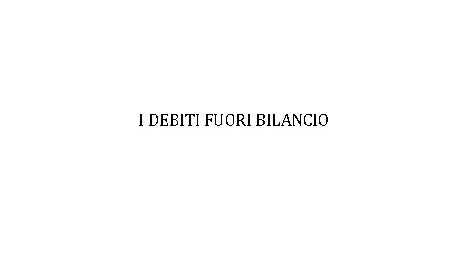 I DEBITI FUORI BILANCIO I DEBITI FUORI BILANCIO