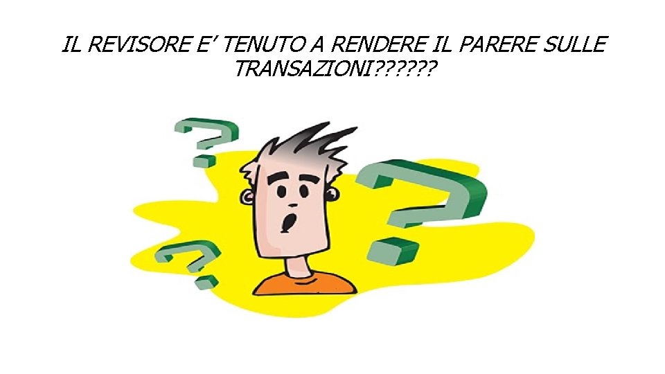 IL REVISORE E’ TENUTO A RENDERE IL PARERE SULLE TRANSAZIONI? ? ? IL REVISORE E’ TENUTO A RENDERE IL PARERE SULLE TRANSAZIONI? ? ?