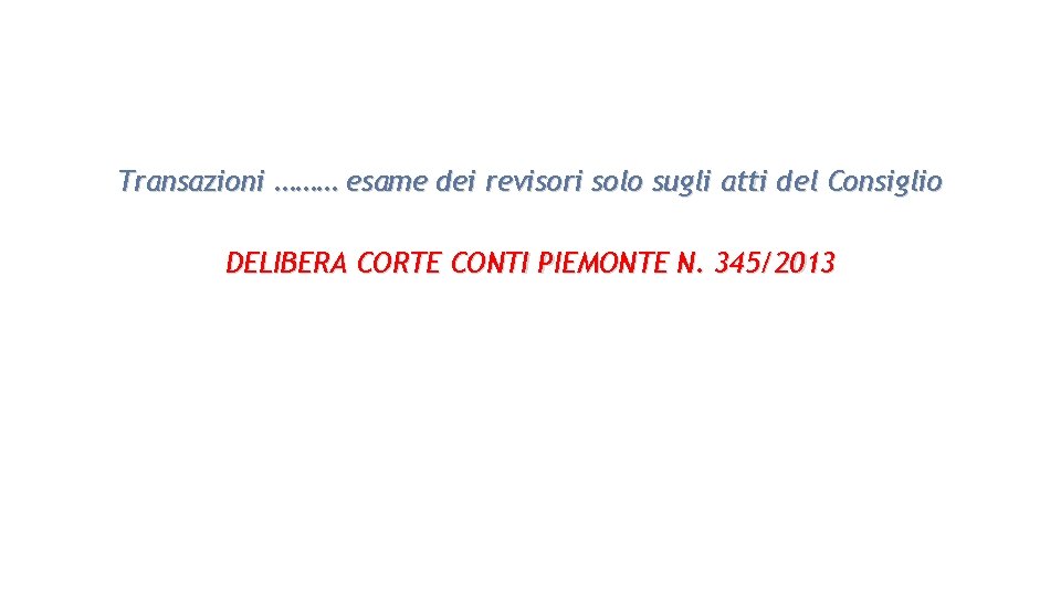 Transazioni ……… esame dei revisori solo sugli atti del Consiglio DELIBERA CORTE CONTI PIEMONTE Transazioni ……… esame dei revisori solo sugli atti del Consiglio DELIBERA CORTE CONTI PIEMONTE