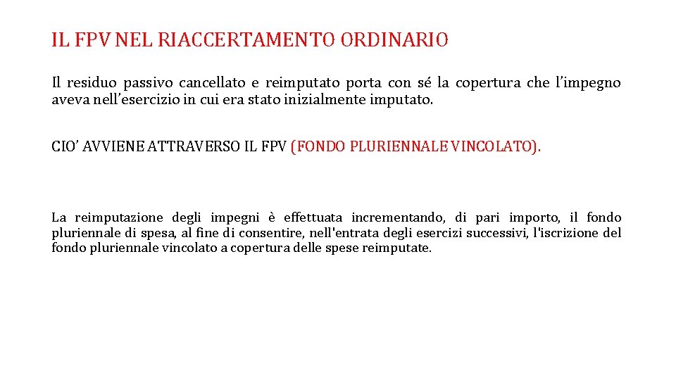 IL FPV NEL RIACCERTAMENTO ORDINARIO Il residuo passivo cancellato e reimputato porta con sé IL FPV NEL RIACCERTAMENTO ORDINARIO Il residuo passivo cancellato e reimputato porta con sé