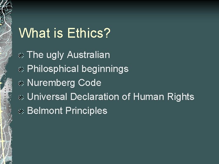 What is Ethics? The ugly Australian Philosphical beginnings Nuremberg Code Universal Declaration of Human