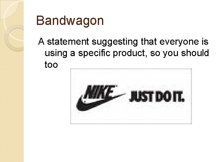 Bandwagon A statement suggesting that everyone is using a specific product, so you should