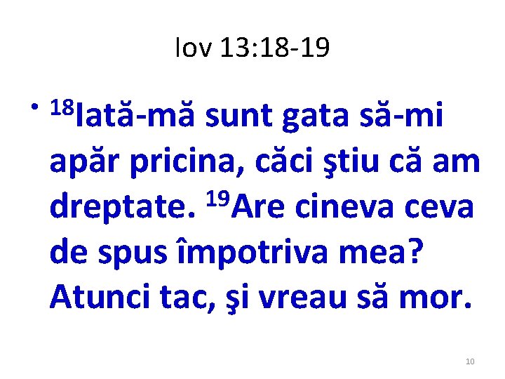 Iov 13: 18 -19 • 18 Iată-mă sunt gata să-mi apăr pricina, căci ştiu Iov 13: 18 -19 • 18 Iată-mă sunt gata să-mi apăr pricina, căci ştiu