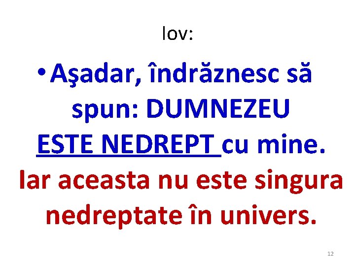Iov: • Aşadar, îndrăznesc să spun: DUMNEZEU ESTE NEDREPT cu mine. Iar aceasta nu Iov: • Aşadar, îndrăznesc să spun: DUMNEZEU ESTE NEDREPT cu mine. Iar aceasta nu