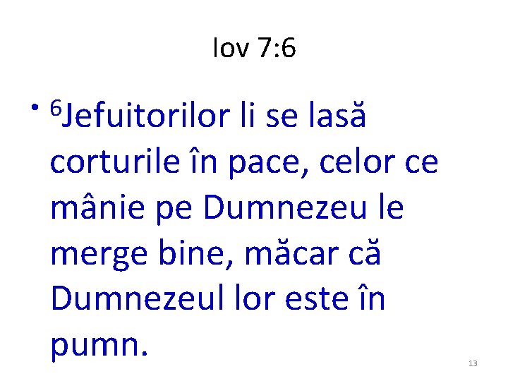 Iov 7: 6 • 6 Jefuitorilor li se lasă corturile în pace, celor ce Iov 7: 6 • 6 Jefuitorilor li se lasă corturile în pace, celor ce