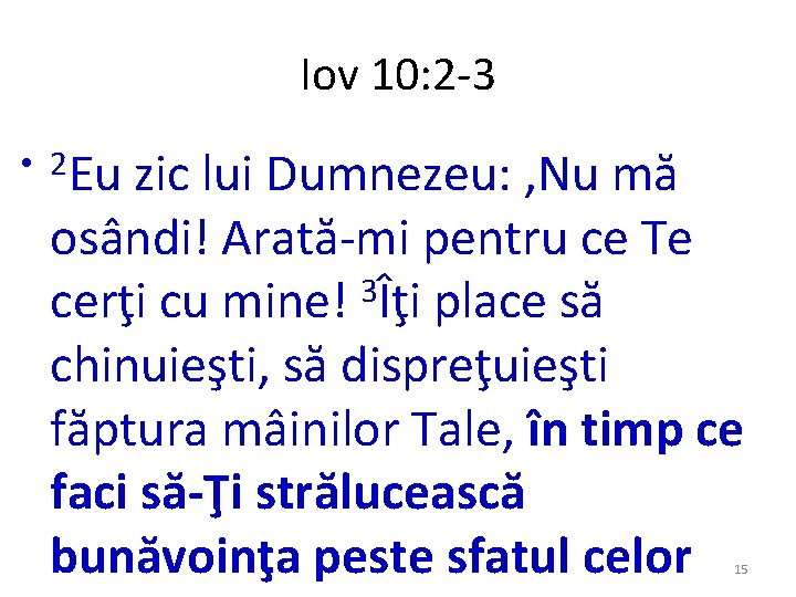 Iov 10: 2 -3 • 2 Eu zic lui Dumnezeu: , Nu mă osândi! Iov 10: 2 -3 • 2 Eu zic lui Dumnezeu: , Nu mă osândi!