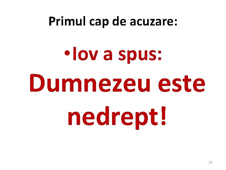 Primul cap de acuzare: • Iov a spus: Dumnezeu este nedrept! 16 Primul cap de acuzare: • Iov a spus: Dumnezeu este nedrept! 16