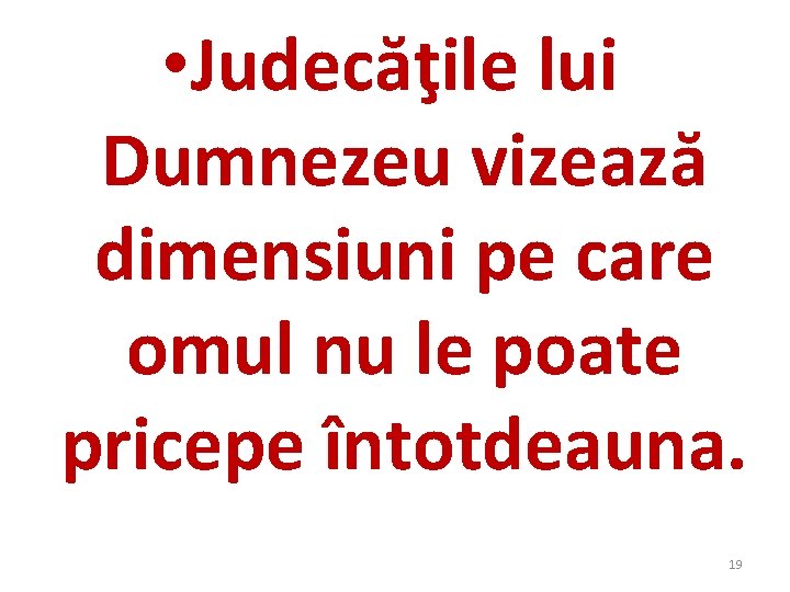 • Judecăţile lui Dumnezeu vizează dimensiuni pe care omul nu le poate pricepe • Judecăţile lui Dumnezeu vizează dimensiuni pe care omul nu le poate pricepe