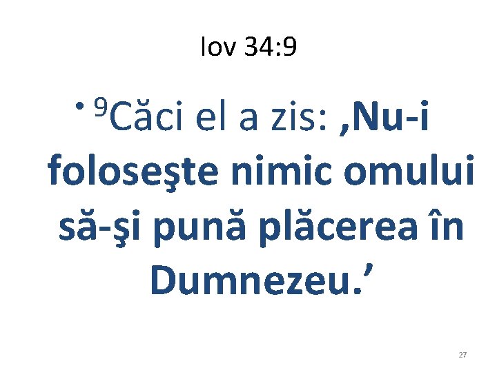 Iov 34: 9 • 9 Căci el a zis: , Nu-i foloseşte nimic omului Iov 34: 9 • 9 Căci el a zis: , Nu-i foloseşte nimic omului