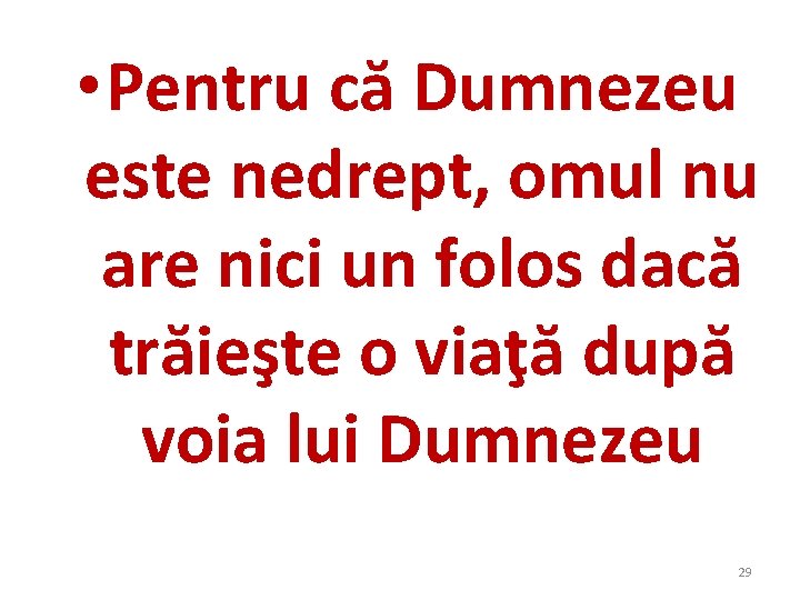 • Pentru că Dumnezeu este nedrept, omul nu are nici un folos dacă • Pentru că Dumnezeu este nedrept, omul nu are nici un folos dacă