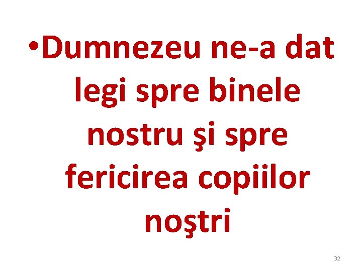 • Dumnezeu ne-a dat legi spre binele nostru şi spre fericirea copiilor noştri • Dumnezeu ne-a dat legi spre binele nostru şi spre fericirea copiilor noştri
