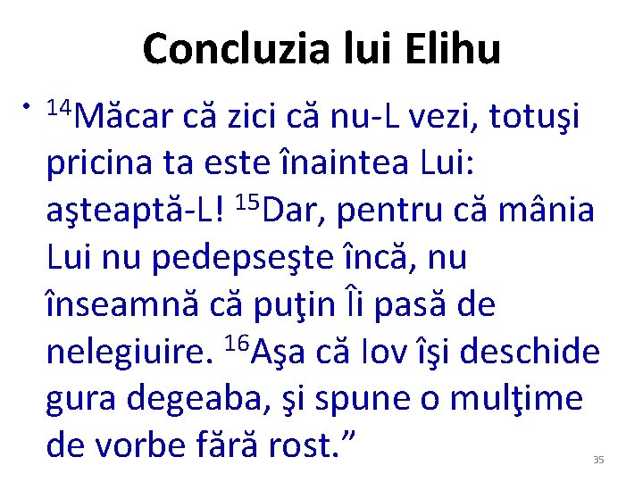 Concluzia lui Elihu • 14 Măcar că zici că nu-L vezi, totuşi pricina ta Concluzia lui Elihu • 14 Măcar că zici că nu-L vezi, totuşi pricina ta
