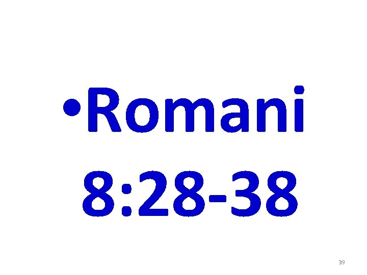 • Romani 8: 28 -38 39 • Romani 8: 28 -38 39