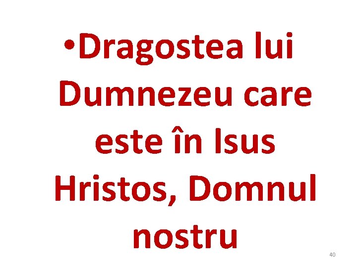 • Dragostea lui Dumnezeu care este în Isus Hristos, Domnul nostru 40 • Dragostea lui Dumnezeu care este în Isus Hristos, Domnul nostru 40