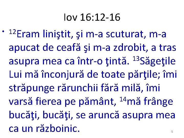 • Iov 16: 12 -16 12 Eram liniştit, şi m-a scuturat, m-a apucat • Iov 16: 12 -16 12 Eram liniştit, şi m-a scuturat, m-a apucat