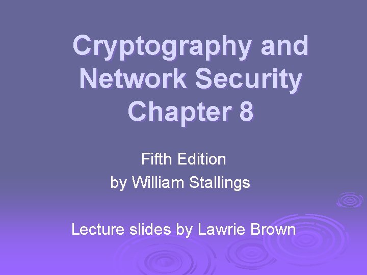 Cryptography and Network Security Chapter 8 Fifth Edition by William Stallings Lecture slides by
